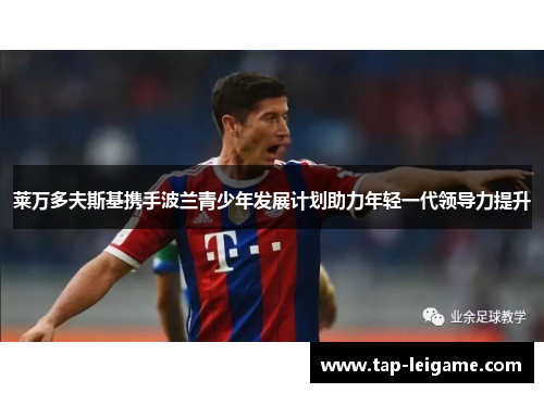 莱万多夫斯基携手波兰青少年发展计划助力年轻一代领导力提升