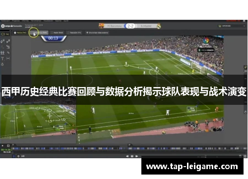 西甲历史经典比赛回顾与数据分析揭示球队表现与战术演变