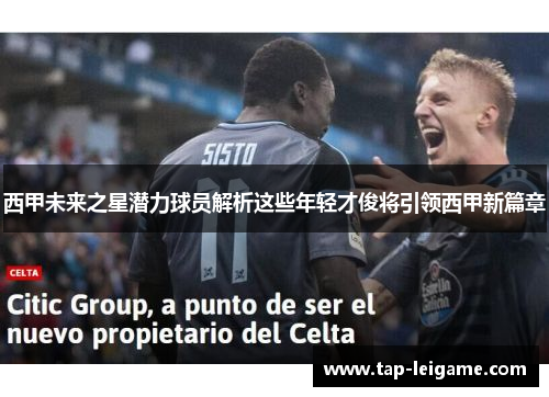 西甲未来之星潜力球员解析这些年轻才俊将引领西甲新篇章