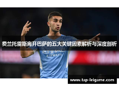 费兰托雷斯离开巴萨的五大关键因素解析与深度剖析