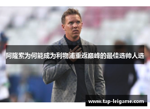 阿隆索为何能成为利物浦重返巅峰的最佳选帅人选